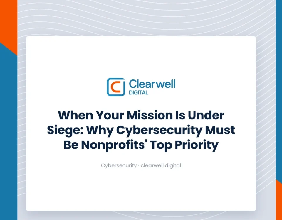 Clearwell Digital Knowledge Hub cover image. When Your Mission Is Under Siege: Why Cybersecurity Must Be Nonprofits' Top Priority
